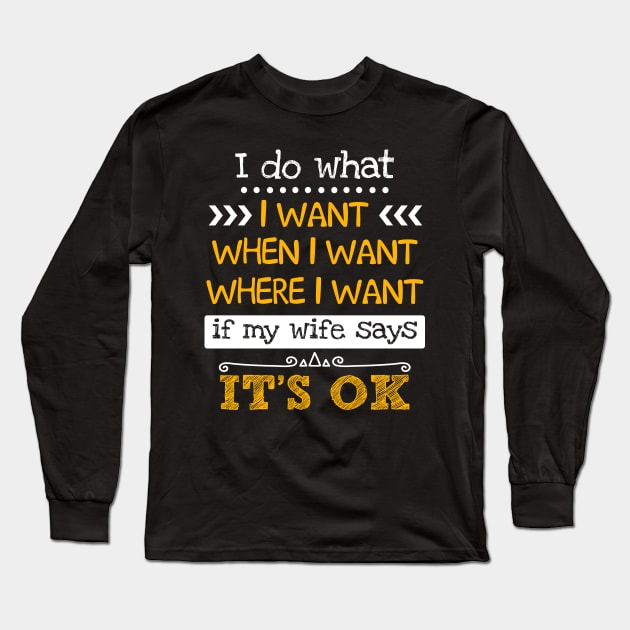 I Do What I Want W_hen I Want If Wife Says Ok Long Sleeve T-Shirt by suttonouz9